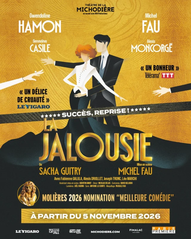 Annonce reprise !🚨✨

Après le succès de la pièce, auprès de la critique comme des spectateurs, La Jalousie fait son grand retour au Théâtre de la Michodière pour 50 dates exceptionnelles ! 

Nomination aux Molières 2026 dans la catégorie “Meilleure Comédie” 

Un fonctionnaire respectable rentre chez lui, il vient de tromper sa femme, et cherche toutes les excuses possibles pour expliquer son retard… C’est alors qu’il s’aperçoit que son épouse elle-même n’est pas encore rentrée ! Pris à son propre piège, il est alors submergé par une crise de jalousie incontrôlée, l’entrainant dans un délire obsessionnel fulgurant et dérisoire. 

Ce texte délicieusement cruel explore avec panache, dans la tradition du théâtre de boulevard, les tourments de l’amour-propre et les ressorts de la jalousie… Entre dialogues ciselés, paranoïa burlesque et revirements jubilatoires, Guitry s’amuse de l’hypocrisie et de la mauvaise foi, offrant au public une satire aussi drôle que mordante. 

“La Jalousie”, portée par une mise en scène élégante de Michel Fau, des costumes et des décors flamboyants, rend ainsi hommage à cette figure iconique du théâtre français. À (re)découvrir à partir du 5 novembre 2026 au Théâtre de la Michodière ! 

Texte de Sacha Guitry
Mise en scène de Michel Fau 

Avec Gwendoline Hamon, Michel Fau, Alexis Moncorgé, Geneviève Casile, Fabienne Galula, Alexis Driollet, Joseph Tronc, Léo Marchi 

Assistant mise en scène : Quentin AMIOT
Décor : Nicolas DELAS
Costumes : David BELUGOU
Lumières : Joël FABING
Sons : Antoine LE COINTE
Maquillage : Pascale FAU